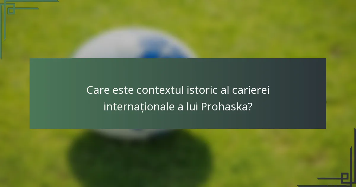 Care este contextul istoric al carierei internaționale a lui Prohaska?