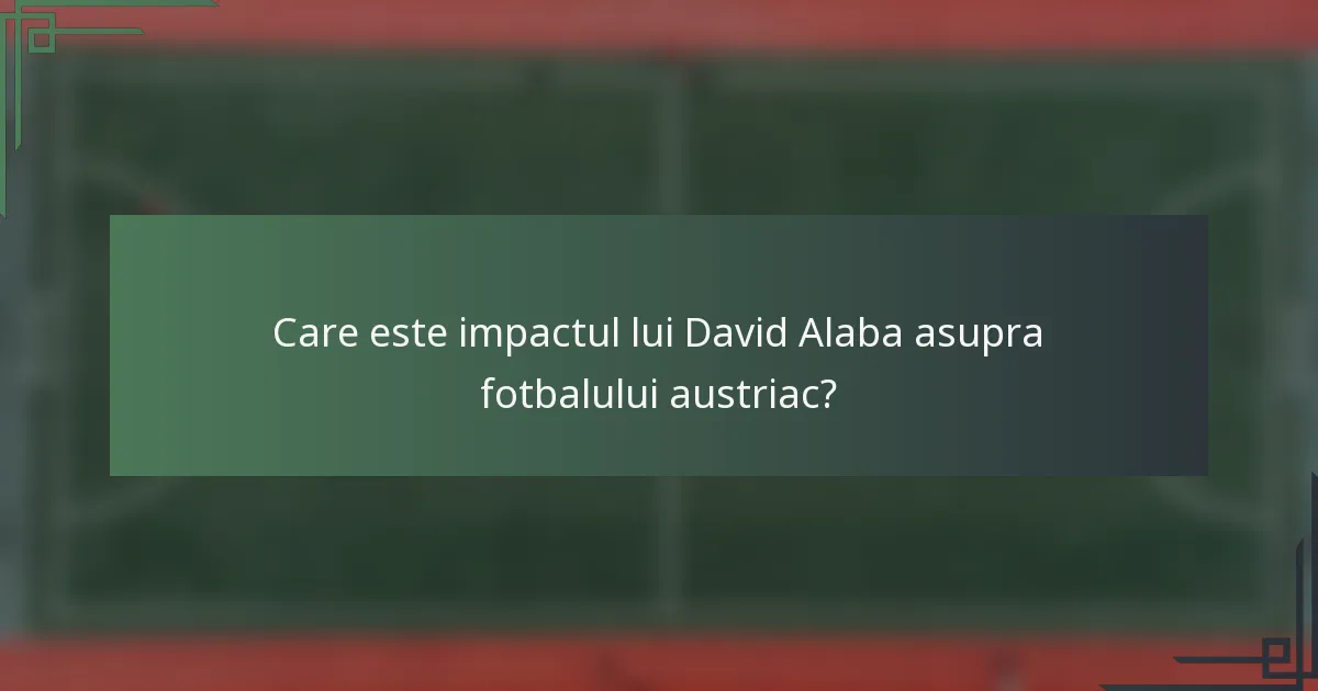 Care este impactul lui David Alaba asupra fotbalului austriac?