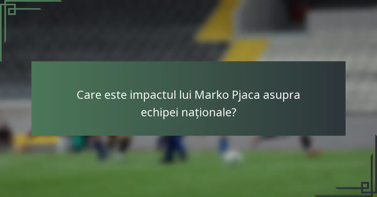 Care este impactul lui Marko Pjaca asupra echipei naționale?