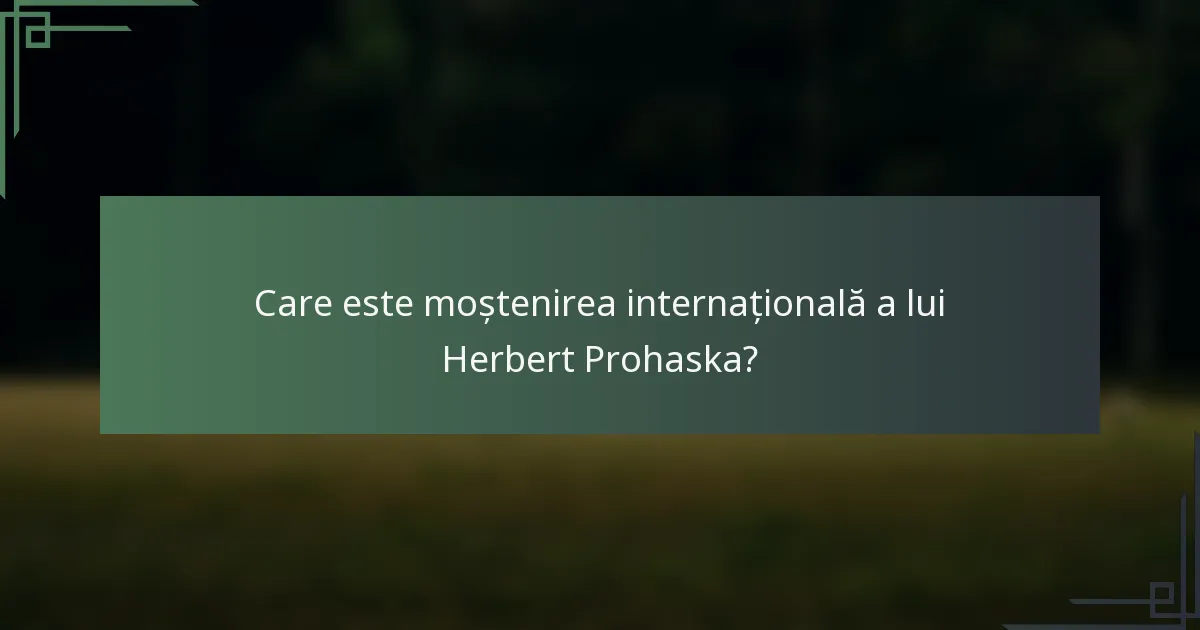 Care este moștenirea internațională a lui Herbert Prohaska?