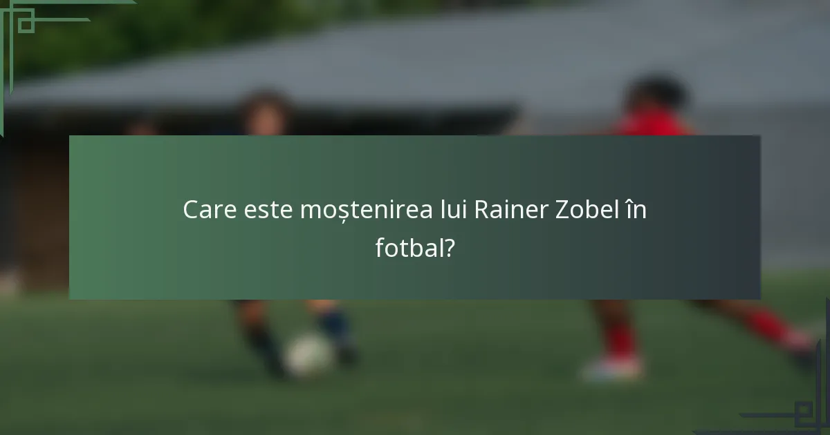 Care este moștenirea lui Rainer Zobel în fotbal?