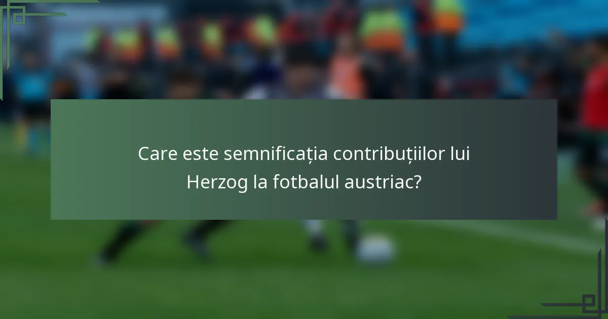 Care este semnificația contribuțiilor lui Herzog la fotbalul austriac?