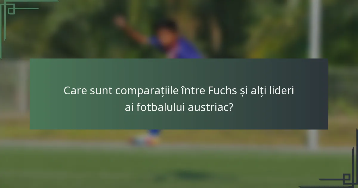Care sunt comparațiile între Fuchs și alți lideri ai fotbalului austriac?