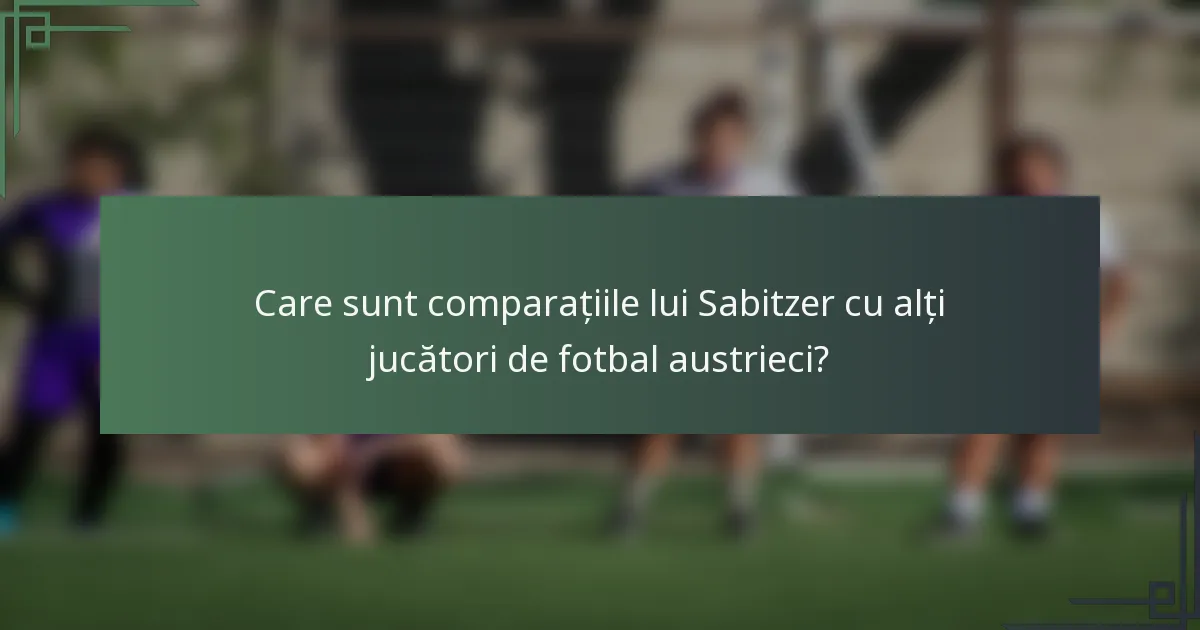 Care sunt comparațiile lui Sabitzer cu alți jucători de fotbal austrieci?