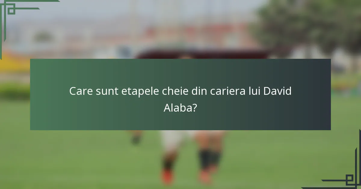 Care sunt etapele cheie din cariera lui David Alaba?