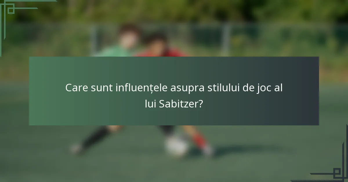 Care sunt influențele asupra stilului de joc al lui Sabitzer?