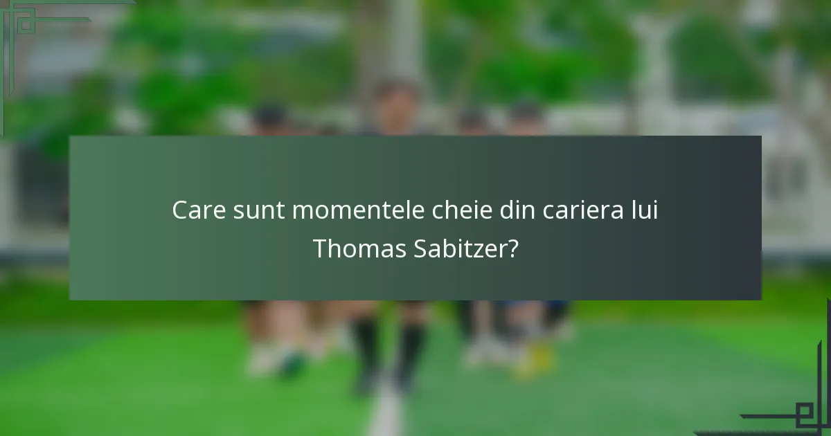 Care sunt momentele cheie din cariera lui Thomas Sabitzer?