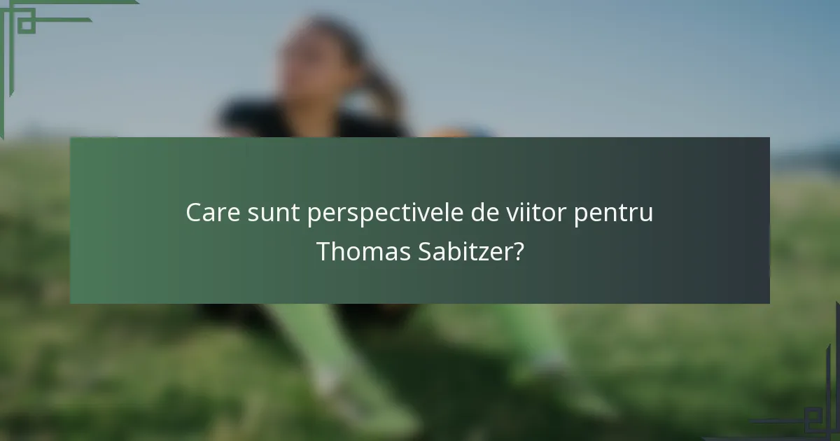 Care sunt perspectivele de viitor pentru Thomas Sabitzer?