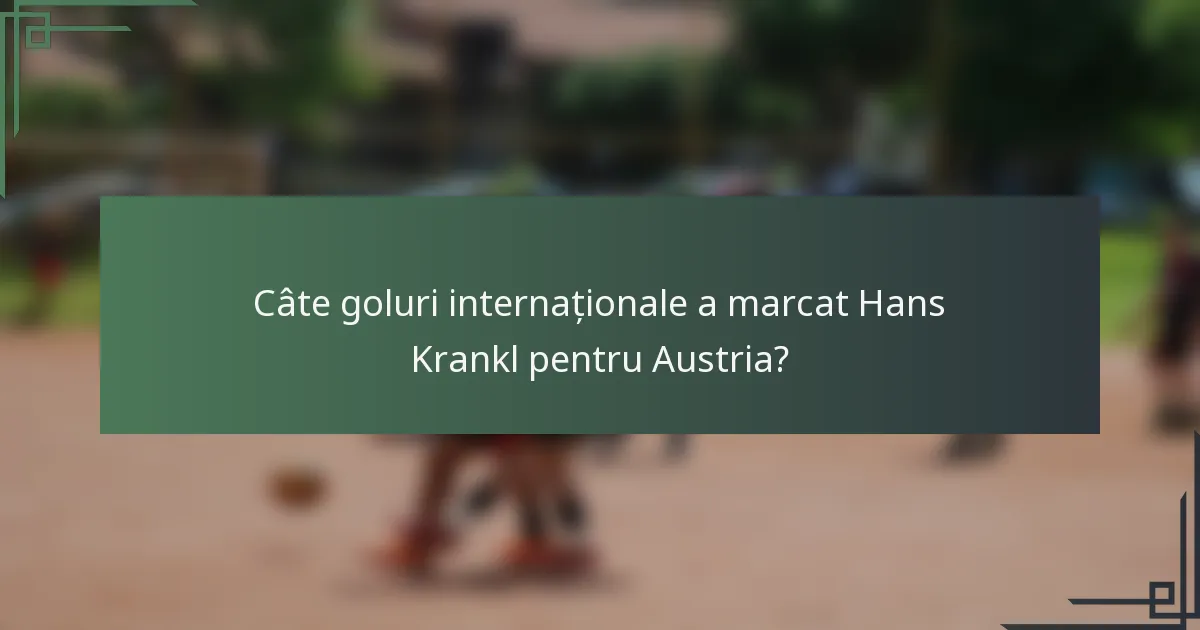 Câte goluri internaționale a marcat Hans Krankl pentru Austria?