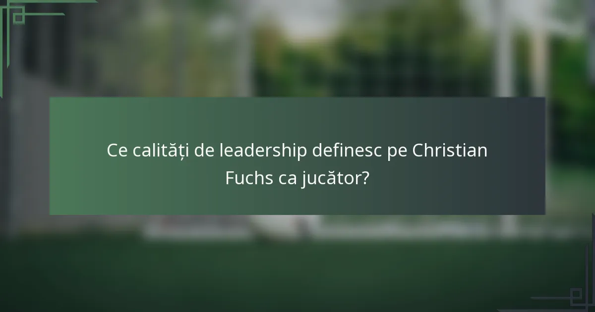 Ce calități de leadership definesc pe Christian Fuchs ca jucător?