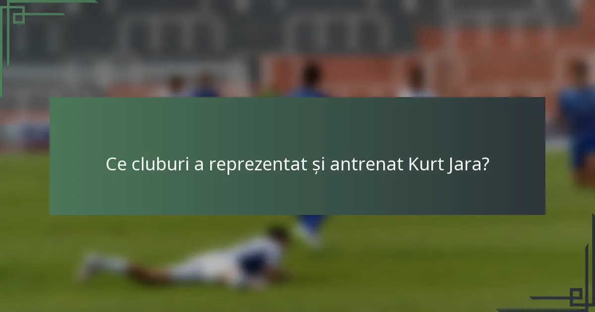Ce cluburi a reprezentat și antrenat Kurt Jara?
