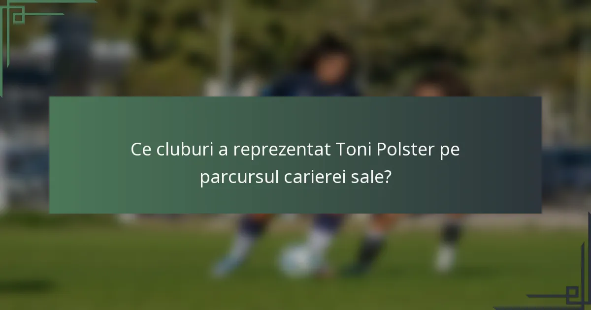 Ce cluburi a reprezentat Toni Polster pe parcursul carierei sale?