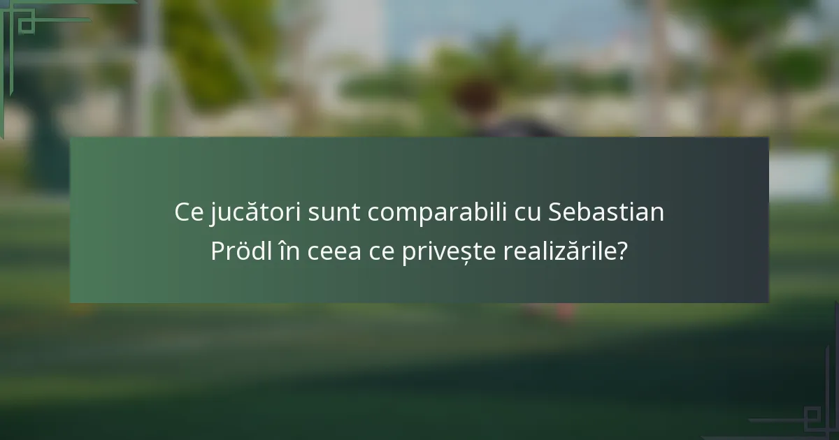 Ce jucători sunt comparabili cu Sebastian Prödl în ceea ce privește realizările?