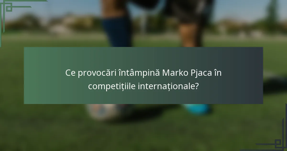 Ce provocări întâmpină Marko Pjaca în competițiile internaționale?