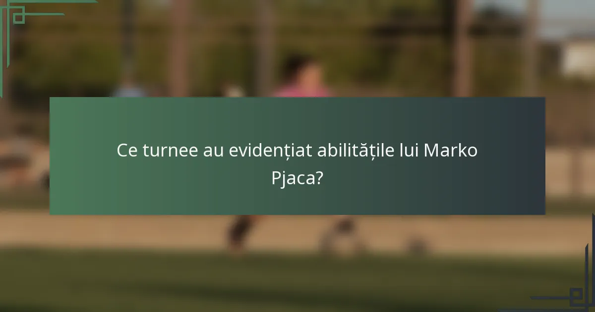 Ce turnee au evidențiat abilitățile lui Marko Pjaca?