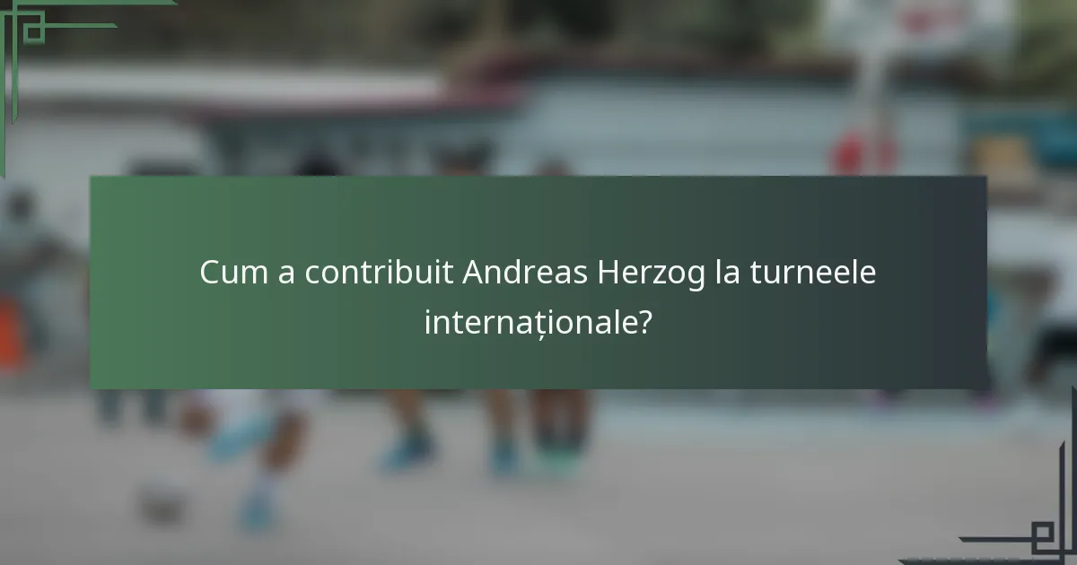 Cum a contribuit Andreas Herzog la turneele internaționale?