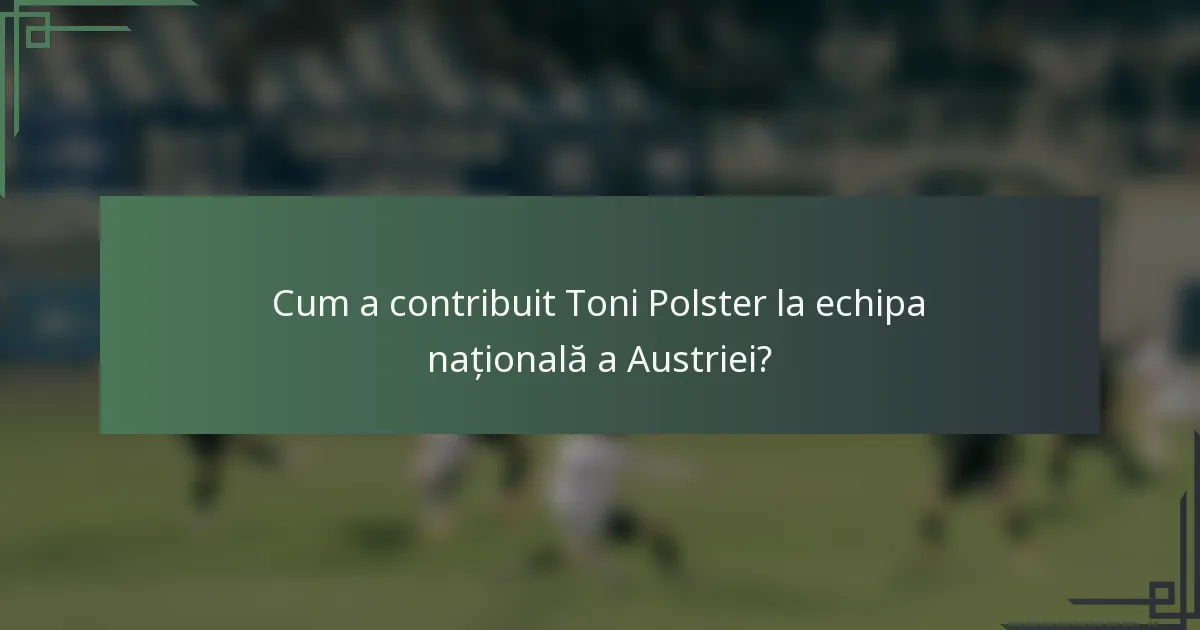 Cum a contribuit Toni Polster la echipa națională a Austriei?