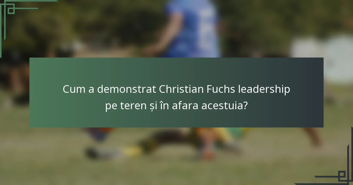 Cum a demonstrat Christian Fuchs leadership pe teren și în afara acestuia?