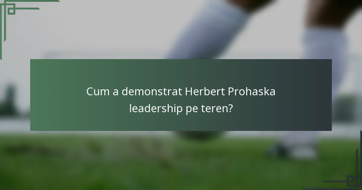 Cum a demonstrat Herbert Prohaska leadership pe teren?