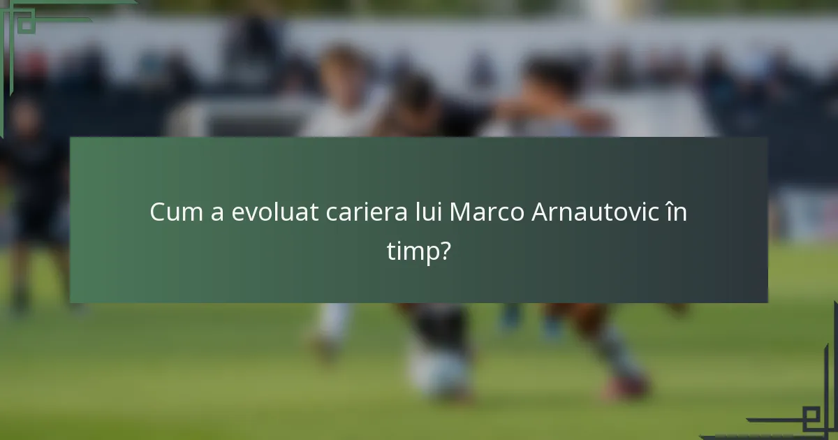 Cum a evoluat cariera lui Marco Arnautovic în timp?