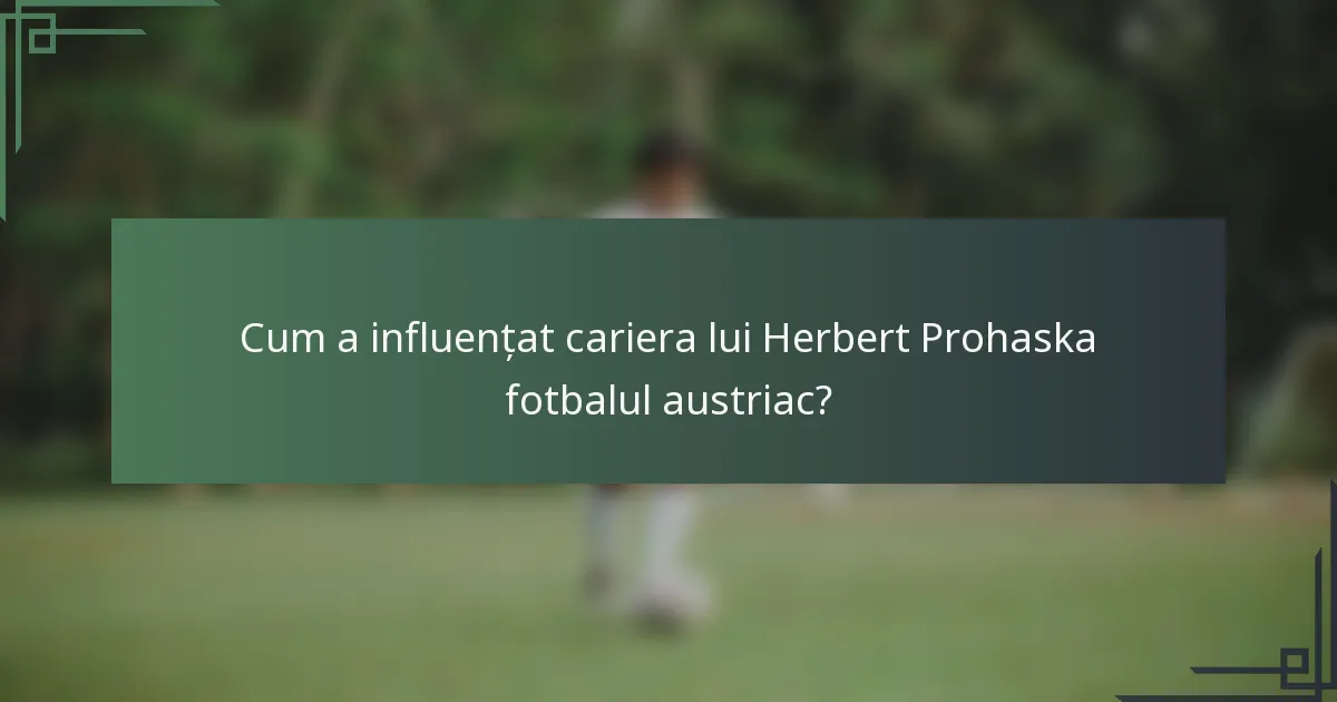 Cum a influențat cariera lui Herbert Prohaska fotbalul austriac?
