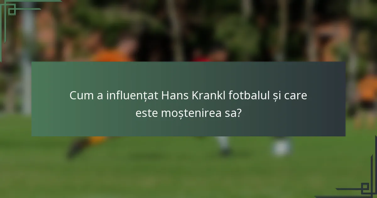 Cum a influențat Hans Krankl fotbalul și care este moștenirea sa?