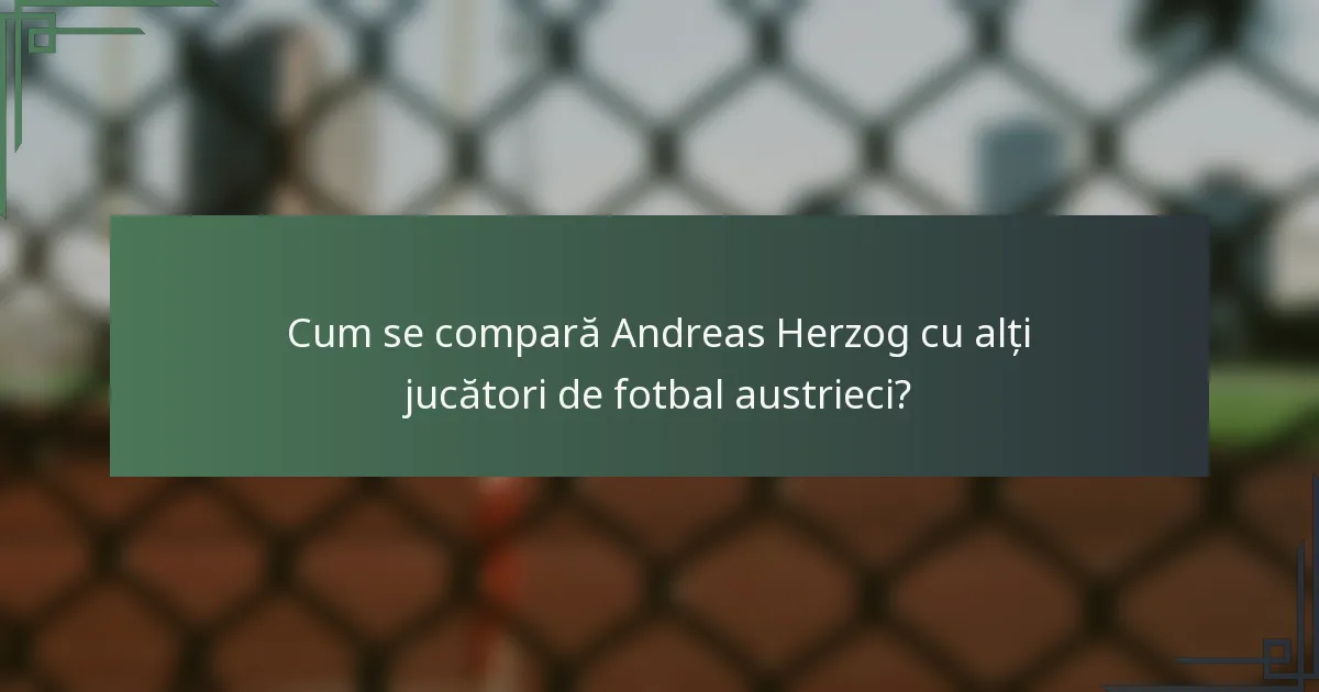 Cum se compară Andreas Herzog cu alți jucători de fotbal austrieci?