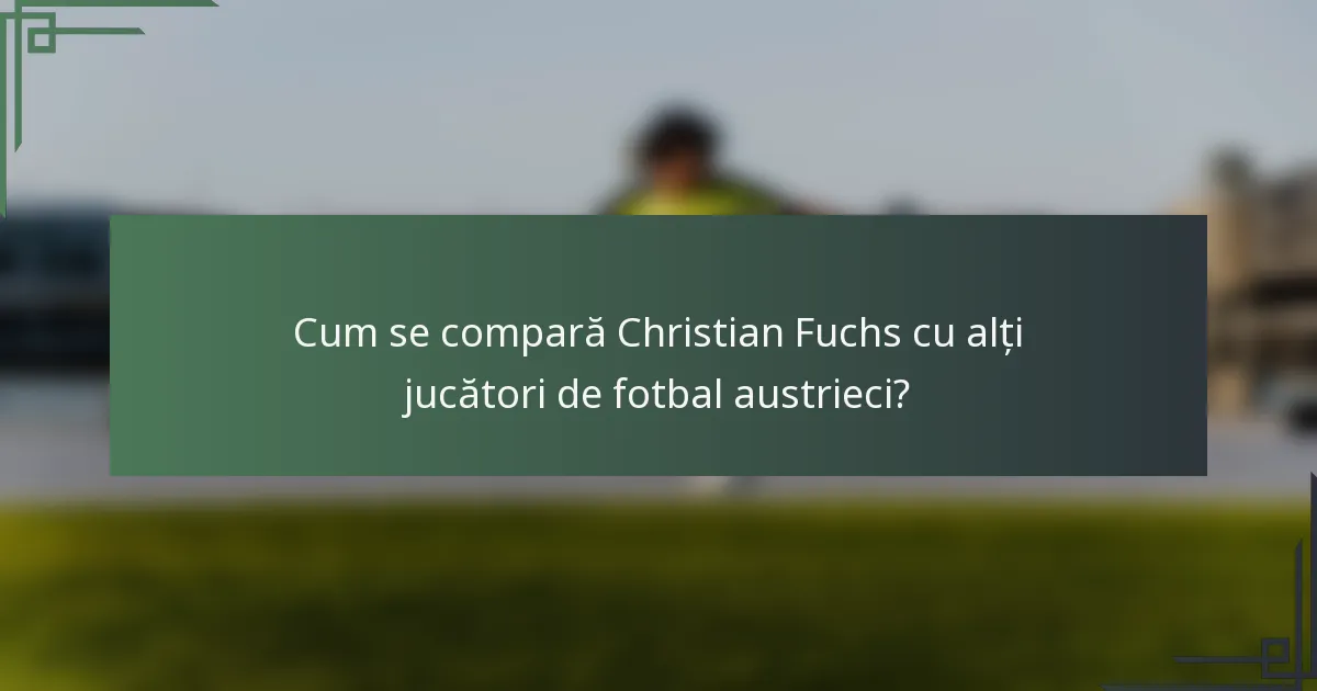 Cum se compară Christian Fuchs cu alți jucători de fotbal austrieci?
