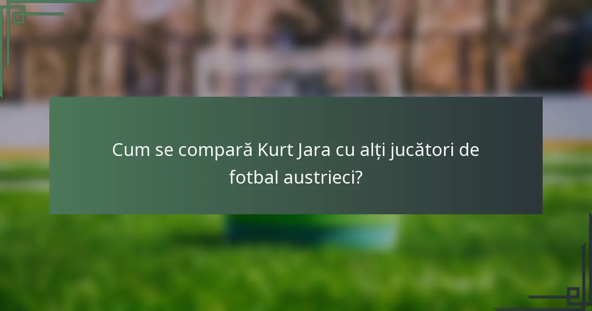 Cum se compară Kurt Jara cu alți jucători de fotbal austrieci?