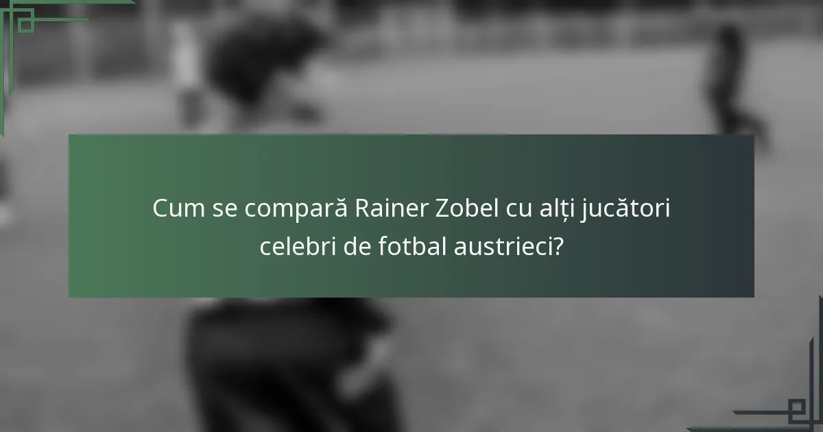 Cum se compară Rainer Zobel cu alți jucători celebri de fotbal austrieci?