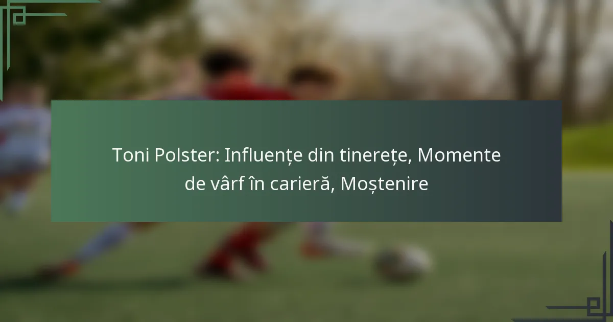Toni Polster: Influențe din tinerețe, Momente de vârf în carieră, Moștenire
