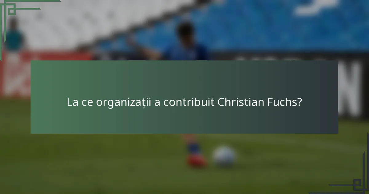 La ce organizații a contribuit Christian Fuchs?